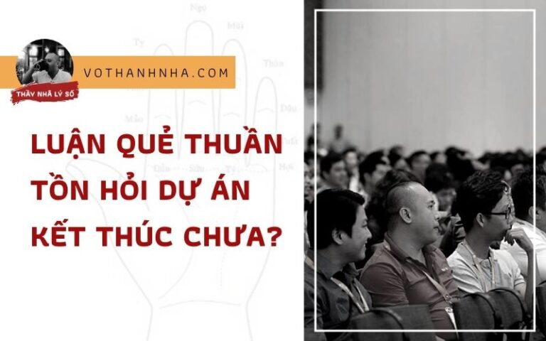 Luận Quẻ Thuần Tồn Hỏi Dự Án Kết Thúc Chưa?