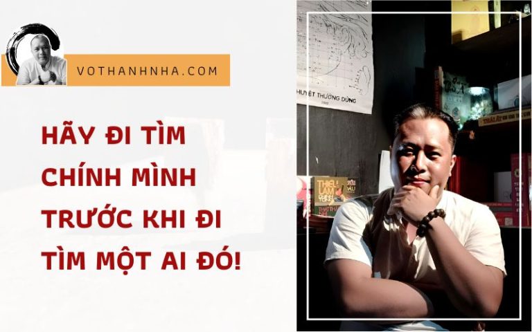 HÃY ĐI TÌM CHÍNH MÌNH TRƯỚC KHI ĐI TÌM MỘT AI ĐÓ!