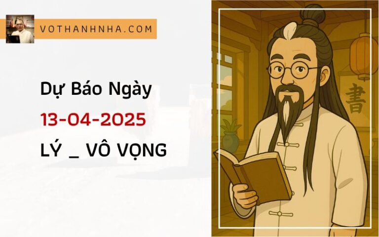 Dự Báo Ngày 13-04-2025 | LÝ _ VÔ VỌNG