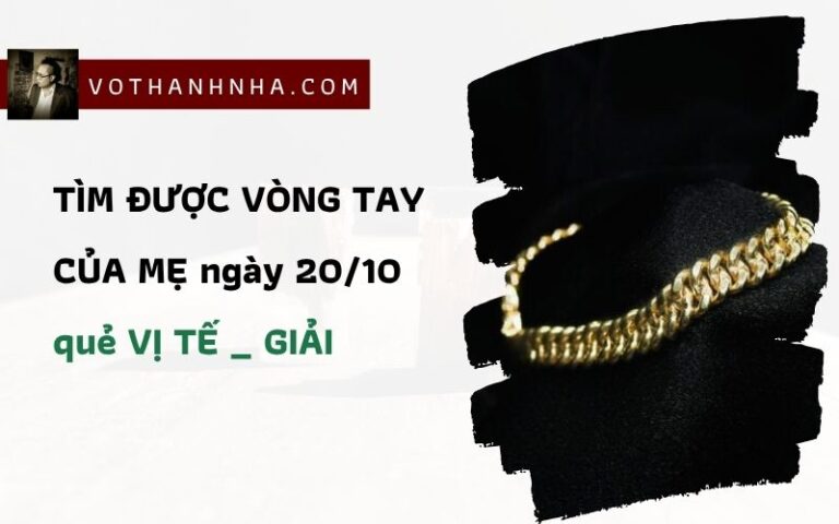 Quẻ VỊ TẾ – GIẢI tìm được vòng tay của mẹ – ngày 20/10